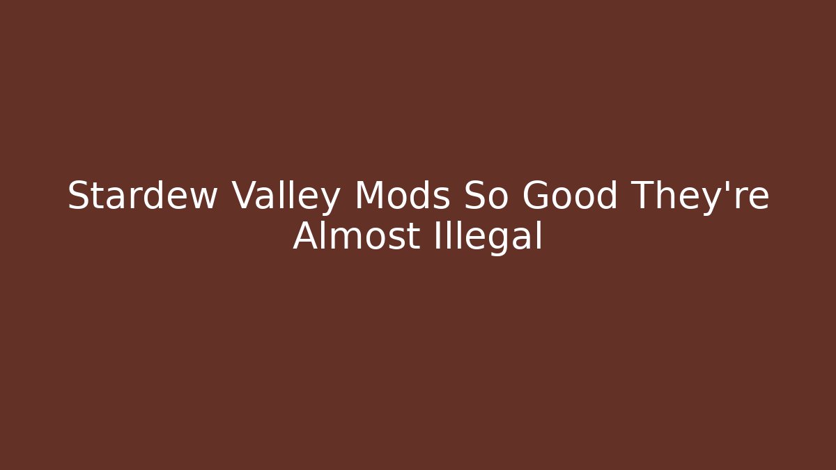 Stardew Valley Mods So Good They're Almost Illegal