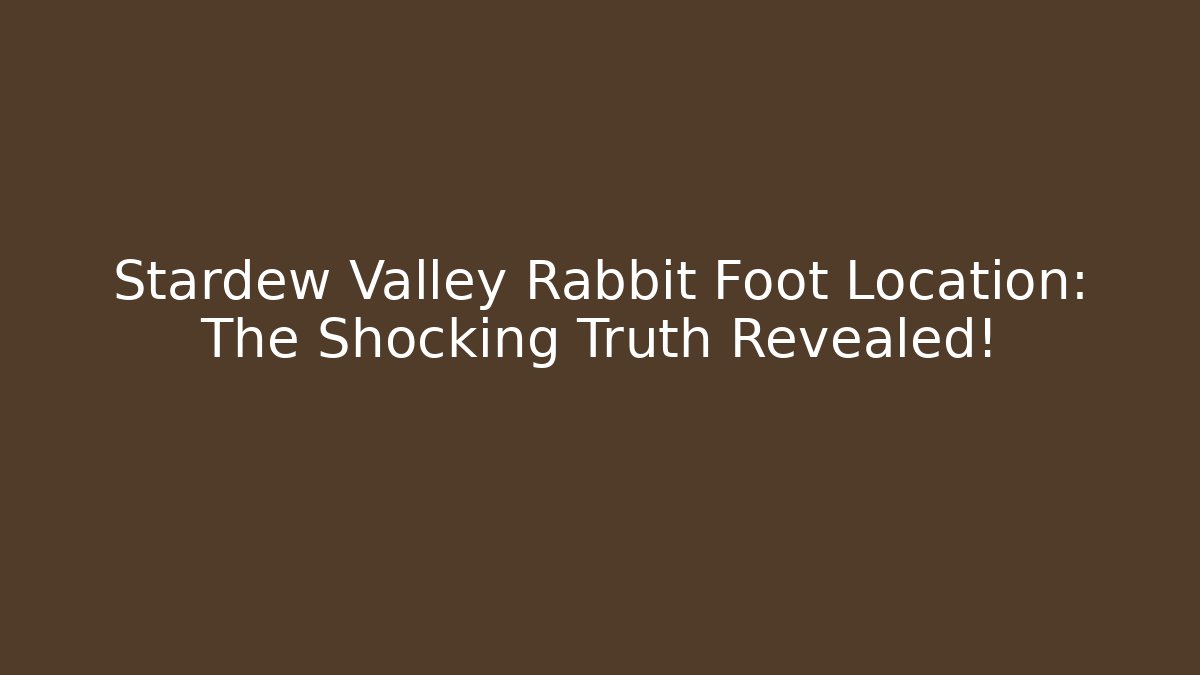 Stardew Valley Rabbit Foot Location: The Shocking Truth Revealed!