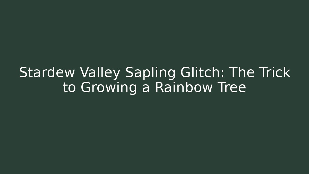 Stardew Valley Sapling Glitch: The Trick to Growing a Rainbow Tree - Buddy Program