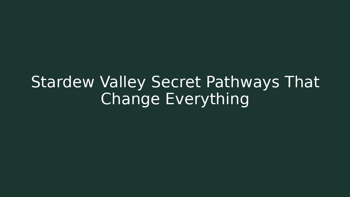 Stardew Valley Secret Pathways That Change Everything
