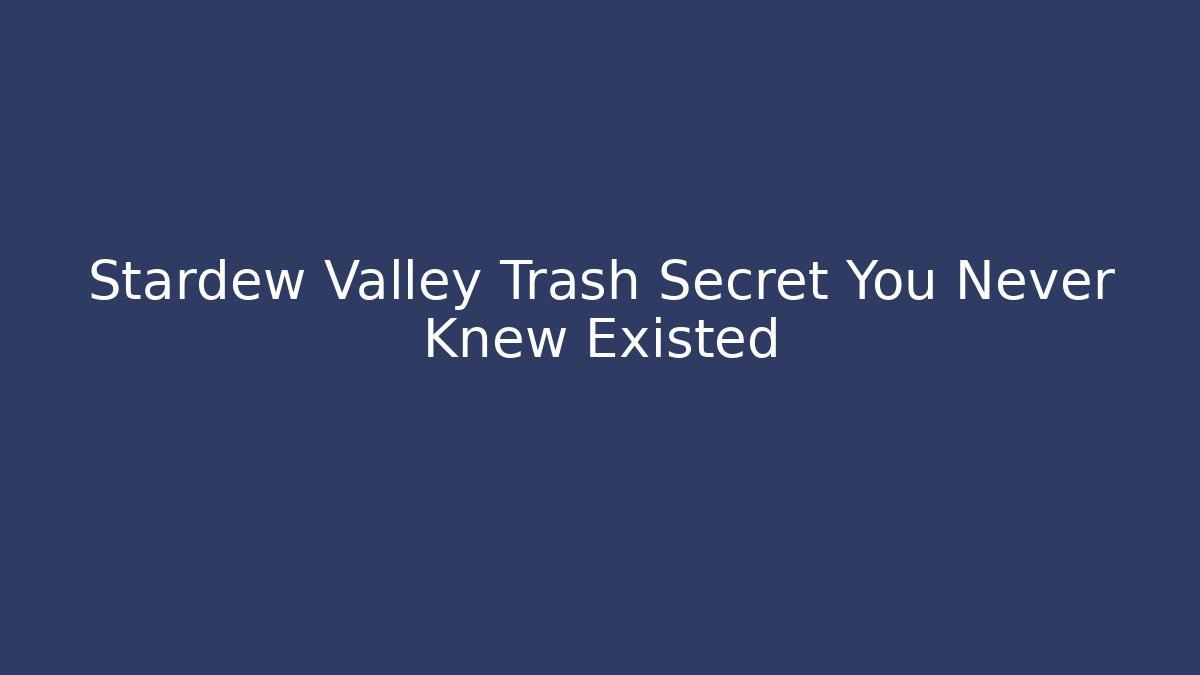 Stardew Valley Trash Secret You Never Knew Existed