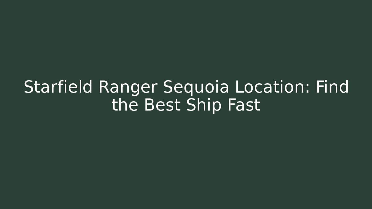 Starfield Ranger Sequoia Location: Find the Best Ship Fast