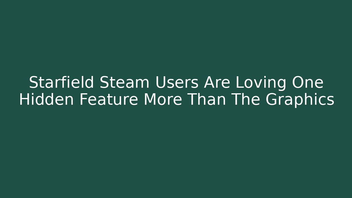 Starfield Steam Users Are Loving One Hidden Feature More Than The Graphics