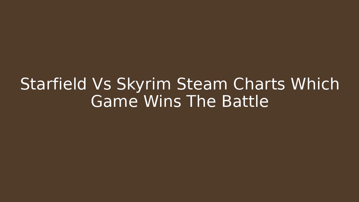 Starfield Vs Skyrim Steam Charts Which Game Wins The Battle