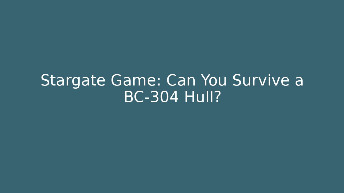 Stargate Game: Can You Survive a BC-304 Hull?