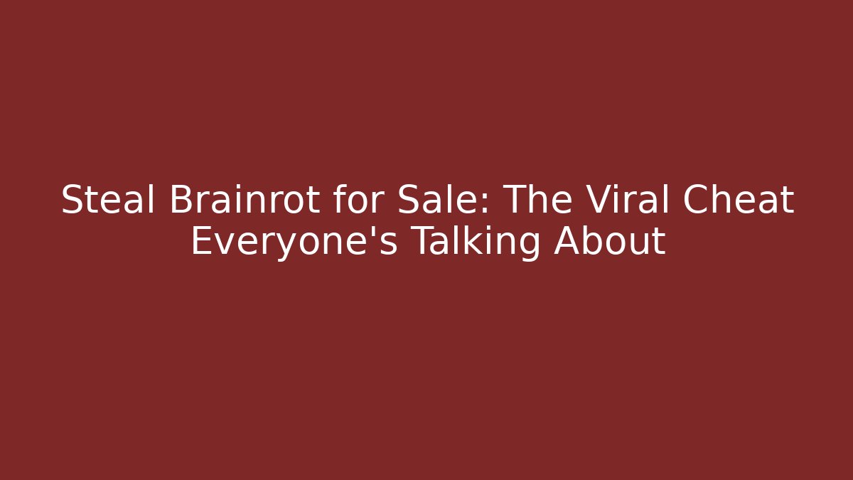 Steal Brainrot for Sale: The Viral Cheat Everyone’s Talking About