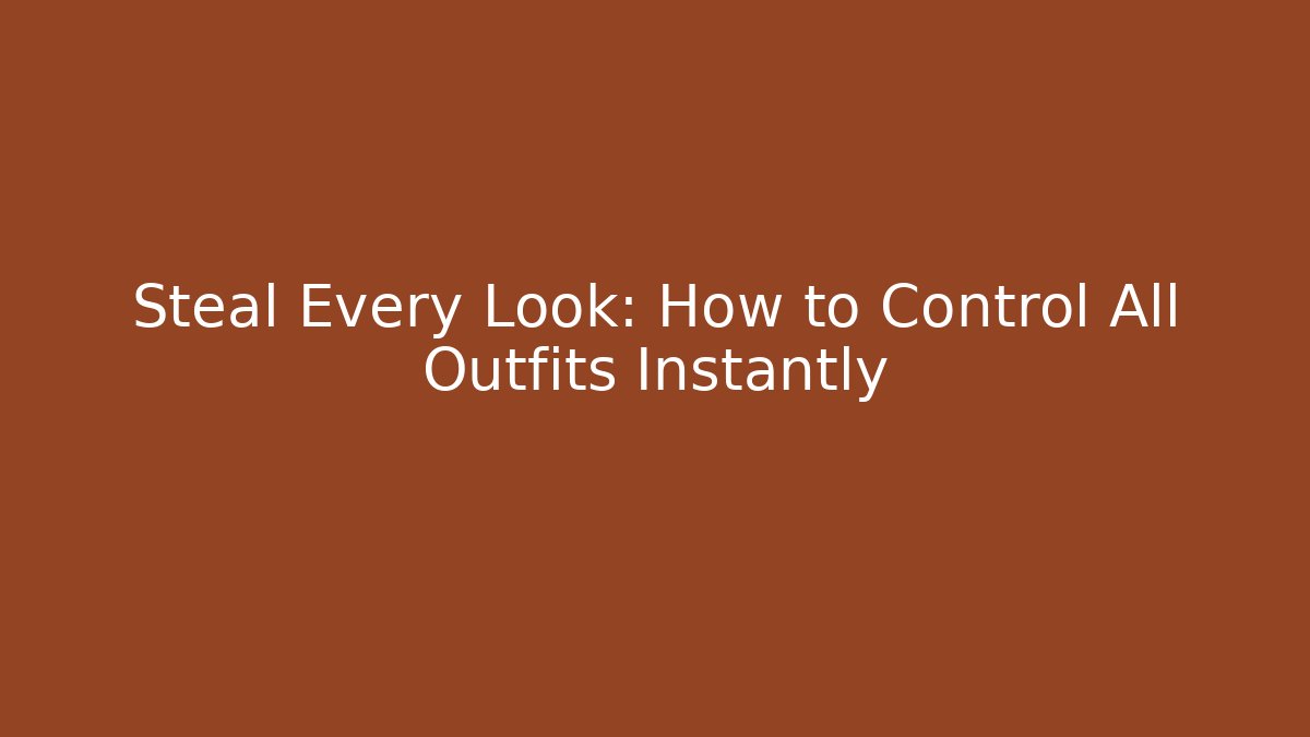 Steal Every Look: How to Control All Outfits Instantly