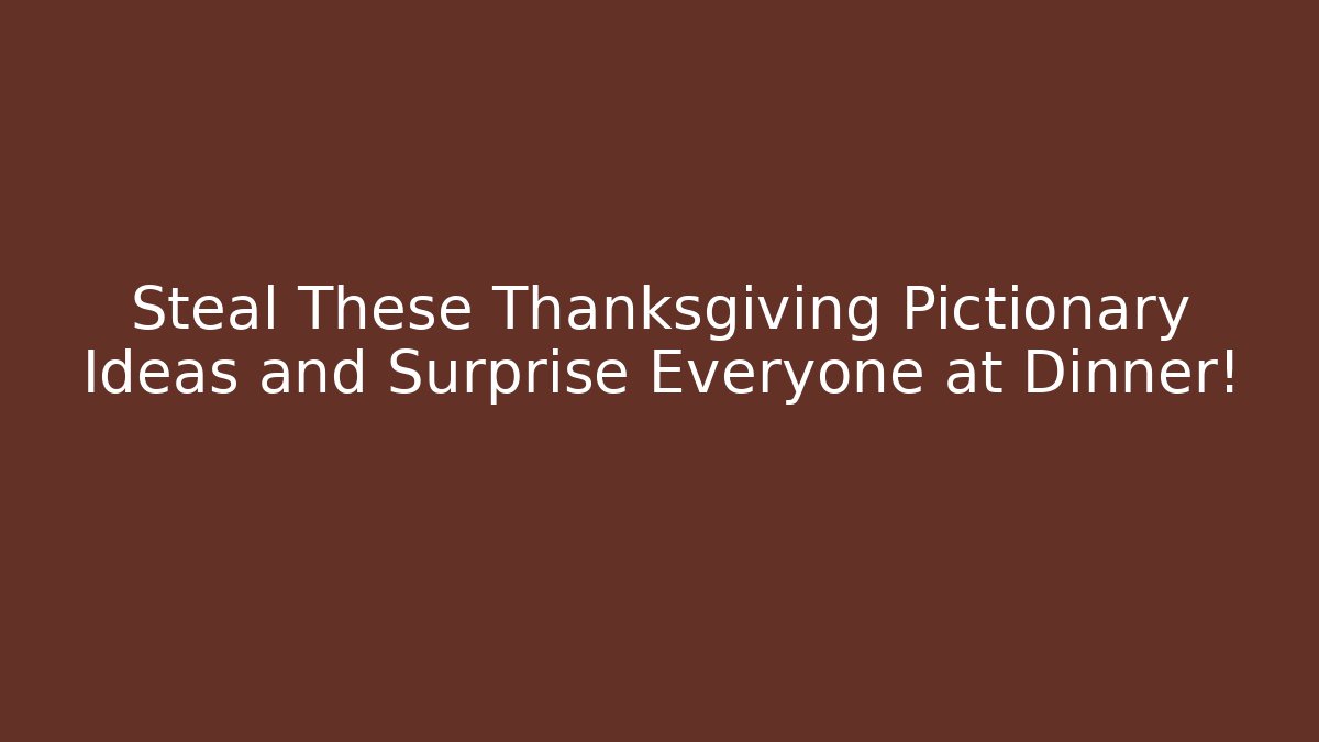 Steal These Thanksgiving Pictionary Ideas and Surprise Everyone at Dinner!