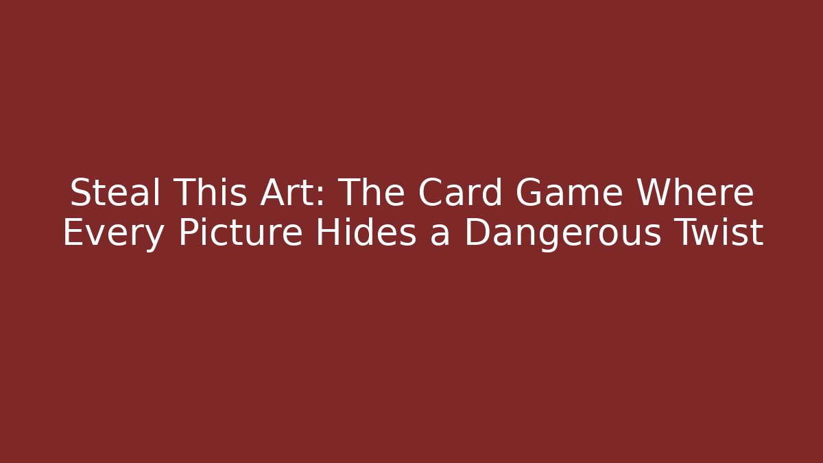 Steal This Art: The Card Game Where Every Picture Hides a Dangerous Twist