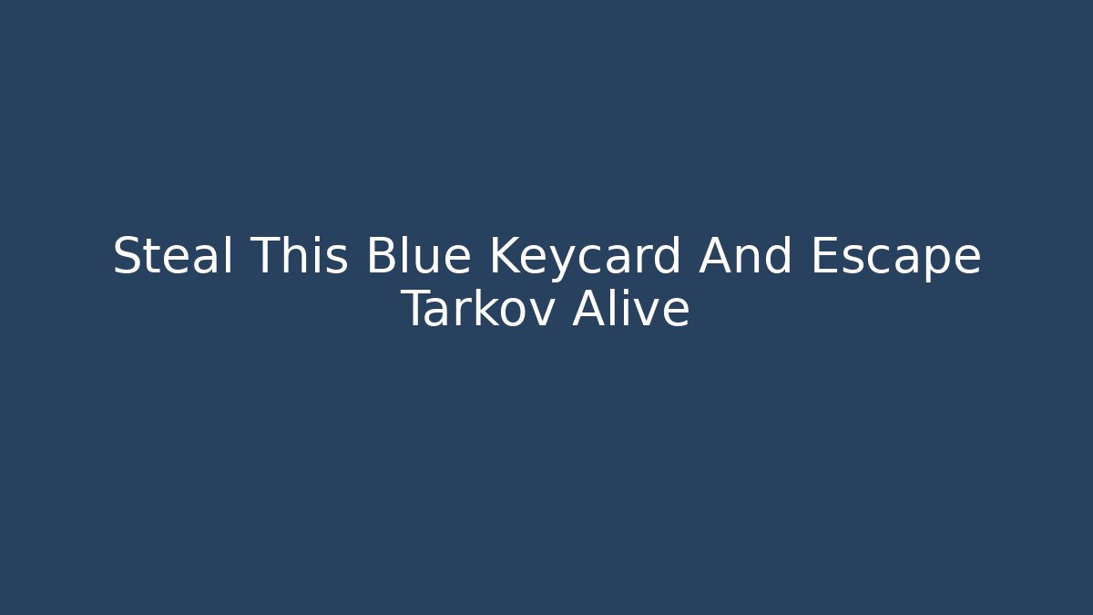 Steal This Blue Keycard And Escape Tarkov Alive