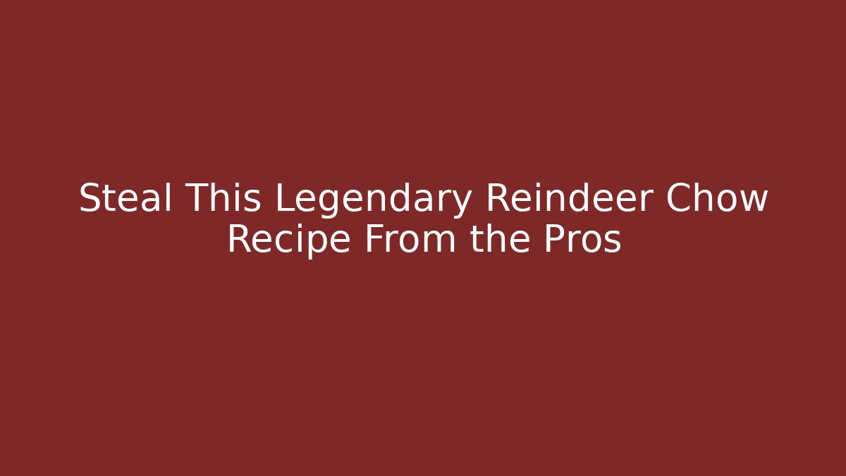 Steal This Legendary Reindeer Chow Recipe From the Pros