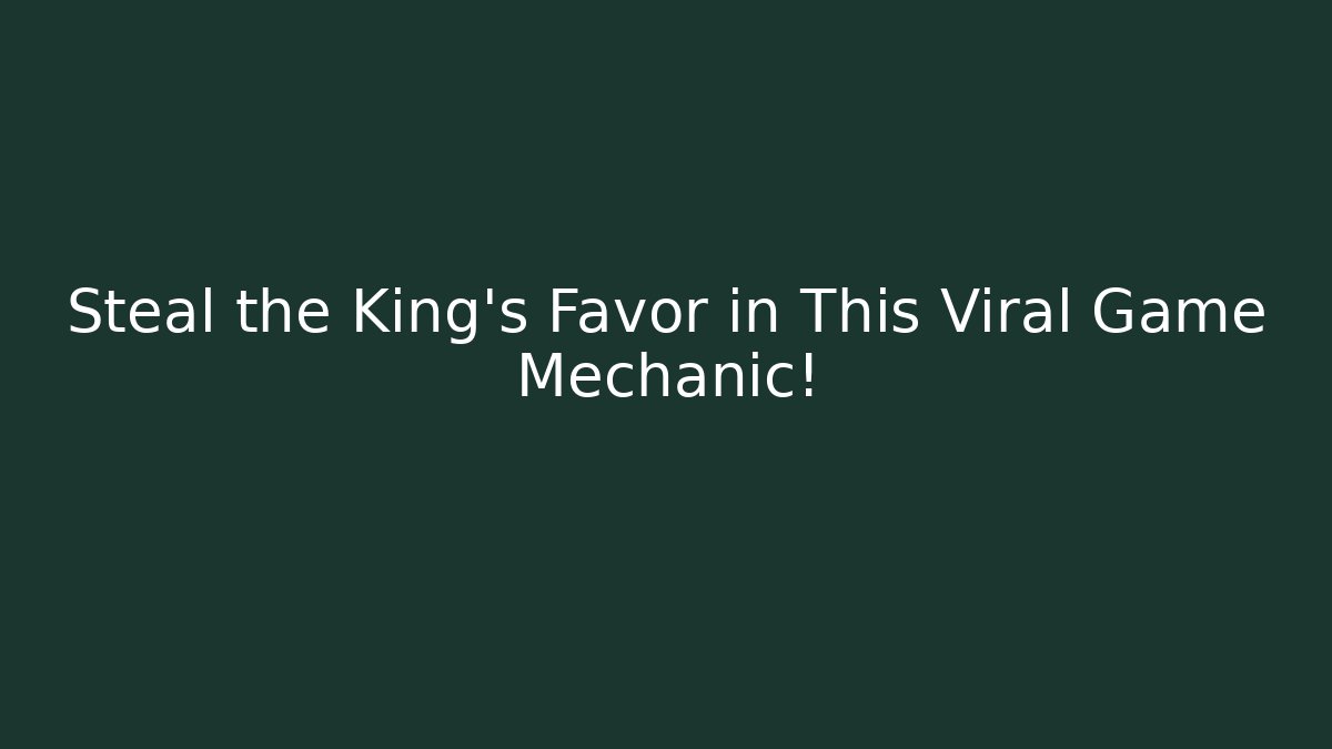 Steal the King's Favor in This Viral Game Mechanic!