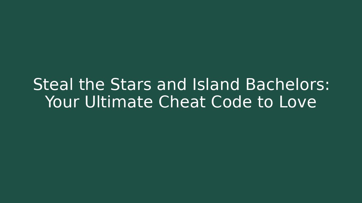 Steal the Stars and Island Bachelors: Your Ultimate Cheat Code to Love