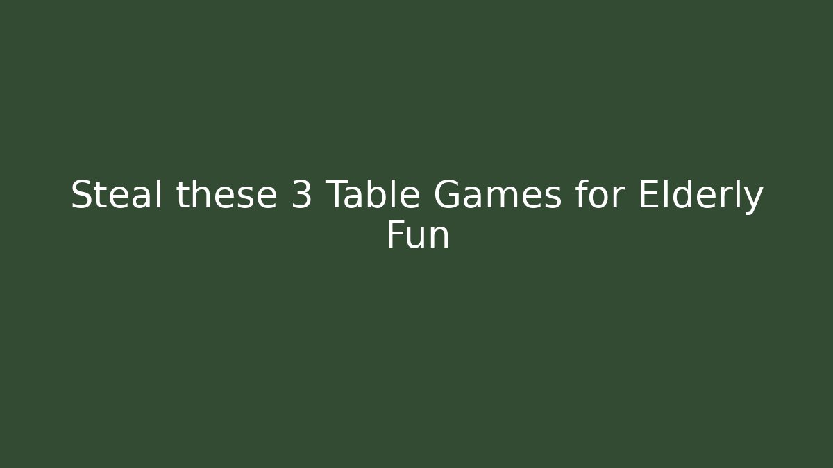 Steal these 3 Table Games for Elderly Fun - Buddy Program