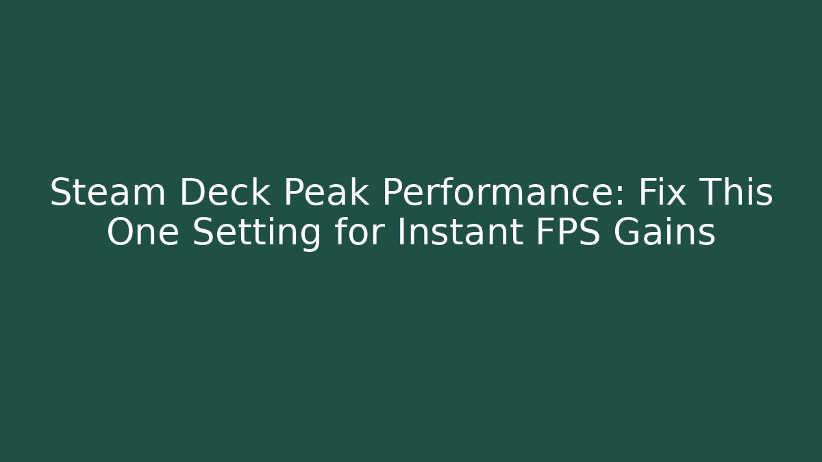 Steam Deck Peak Performance: Fix This One Setting for Instant FPS Gains