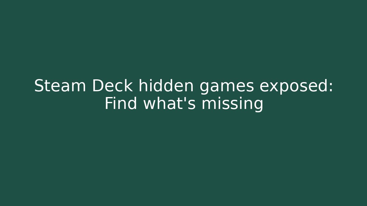 Steam Deck hidden games exposed: Find what's missing