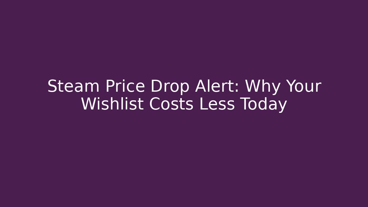 Steam Price Drop Alert: Why Your Wishlist Costs Less Today