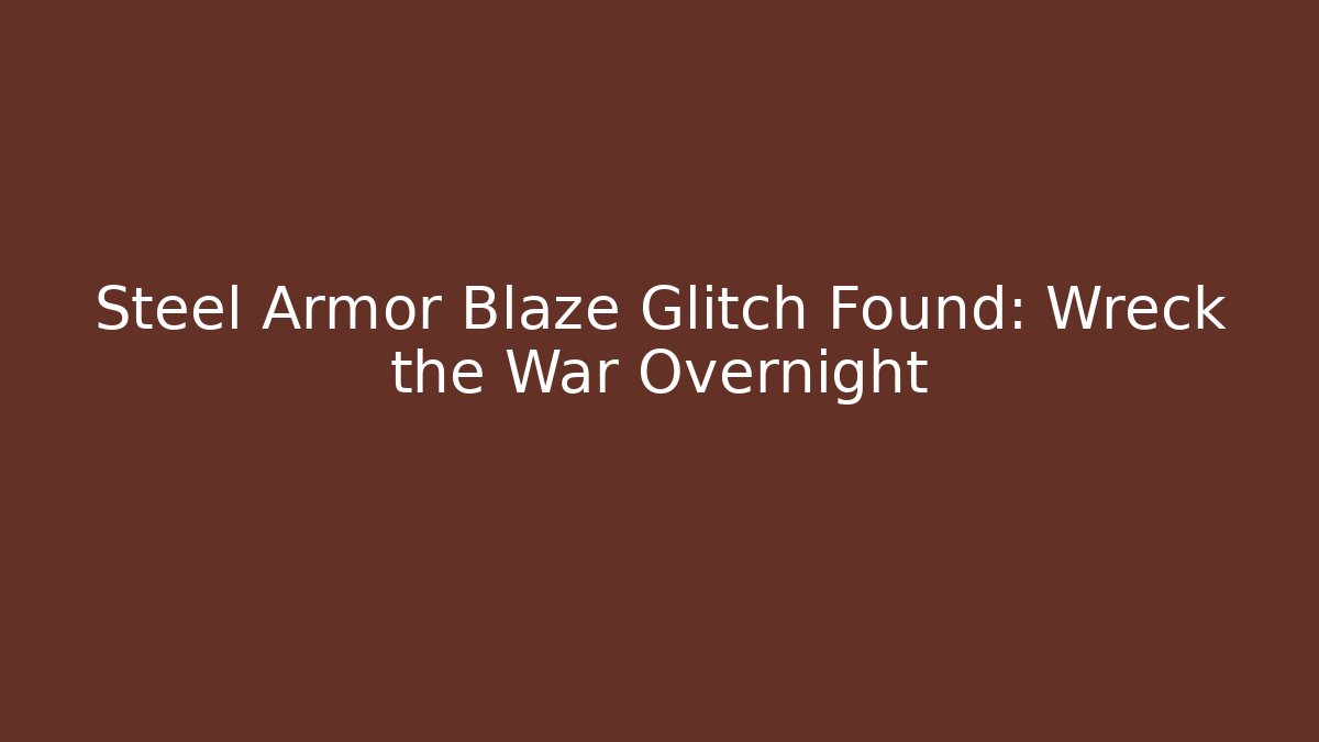Steel Armor Blaze Glitch Found: Wreck the War Overnight