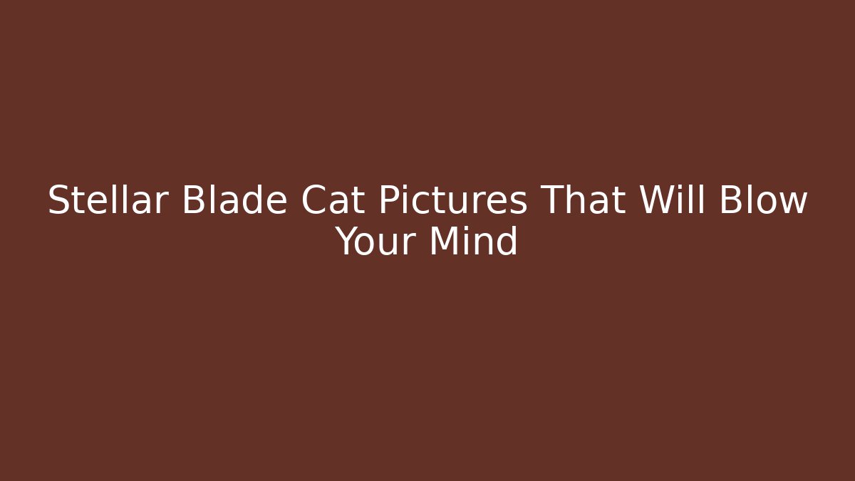 Stellar Blade Cat Pictures That Will Blow Your Mind