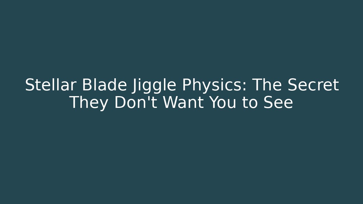 Stellar Blade Jiggle Physics: The Secret They Don't Want You to See - Buddy Program