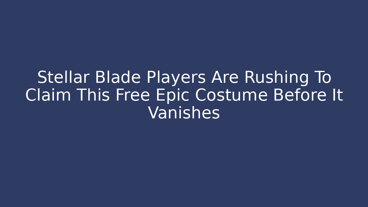Stellar Blade Players Are Rushing To Claim This Free Epic Costume Before It Vanishes