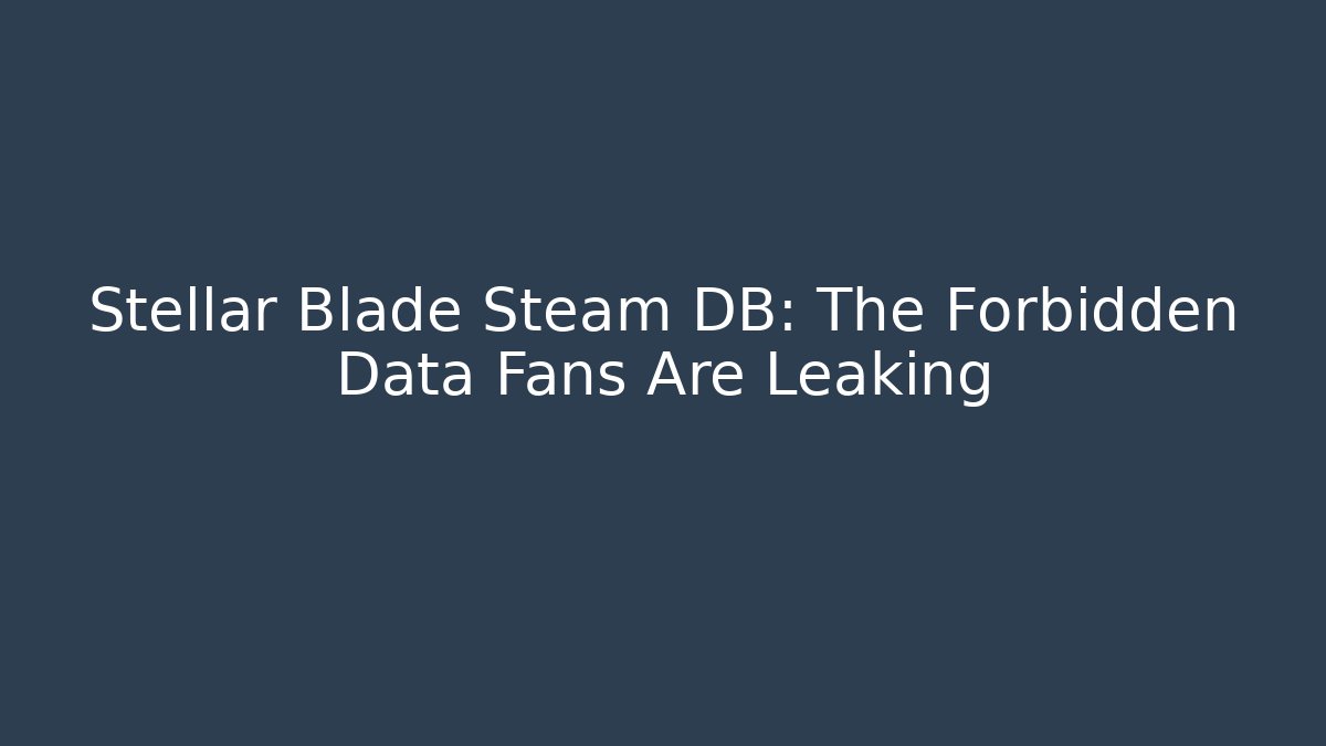 Stellar Blade Steam DB: The Forbidden Data Fans Are Leaking