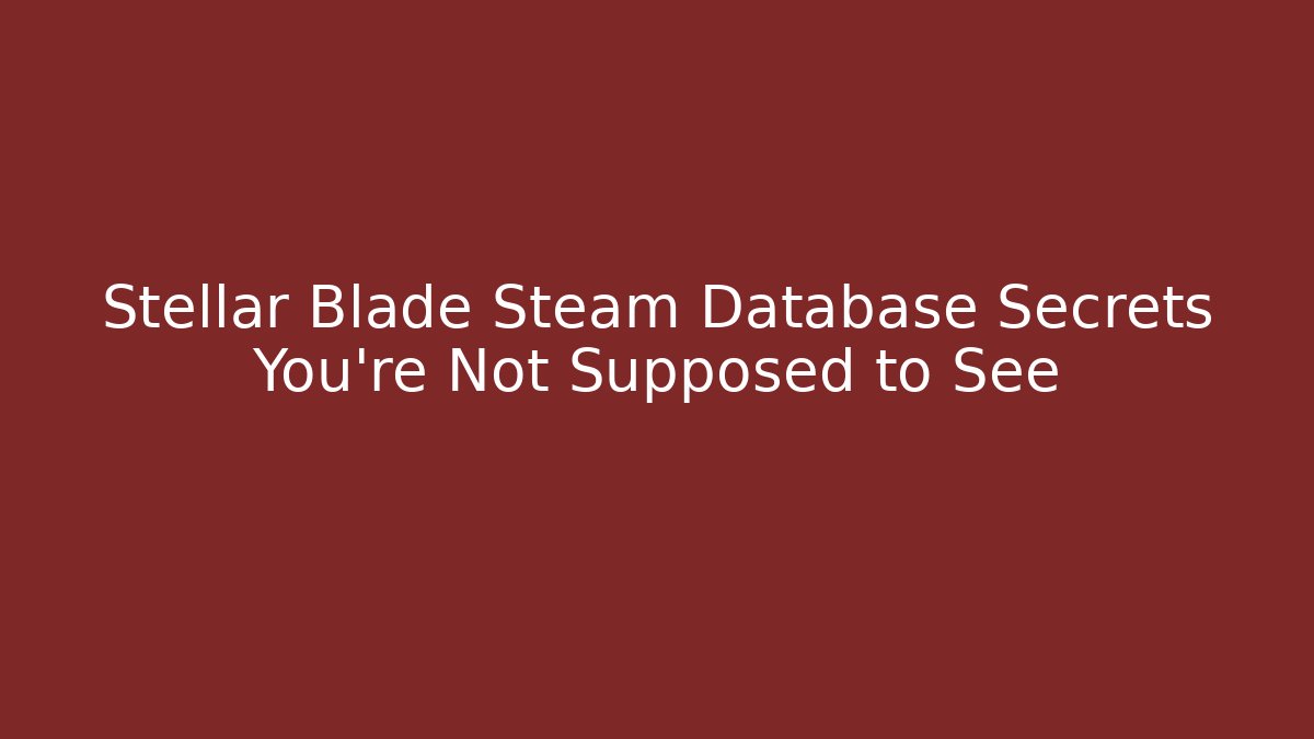 Stellar Blade Steam Database Secrets You’re Not Supposed to See