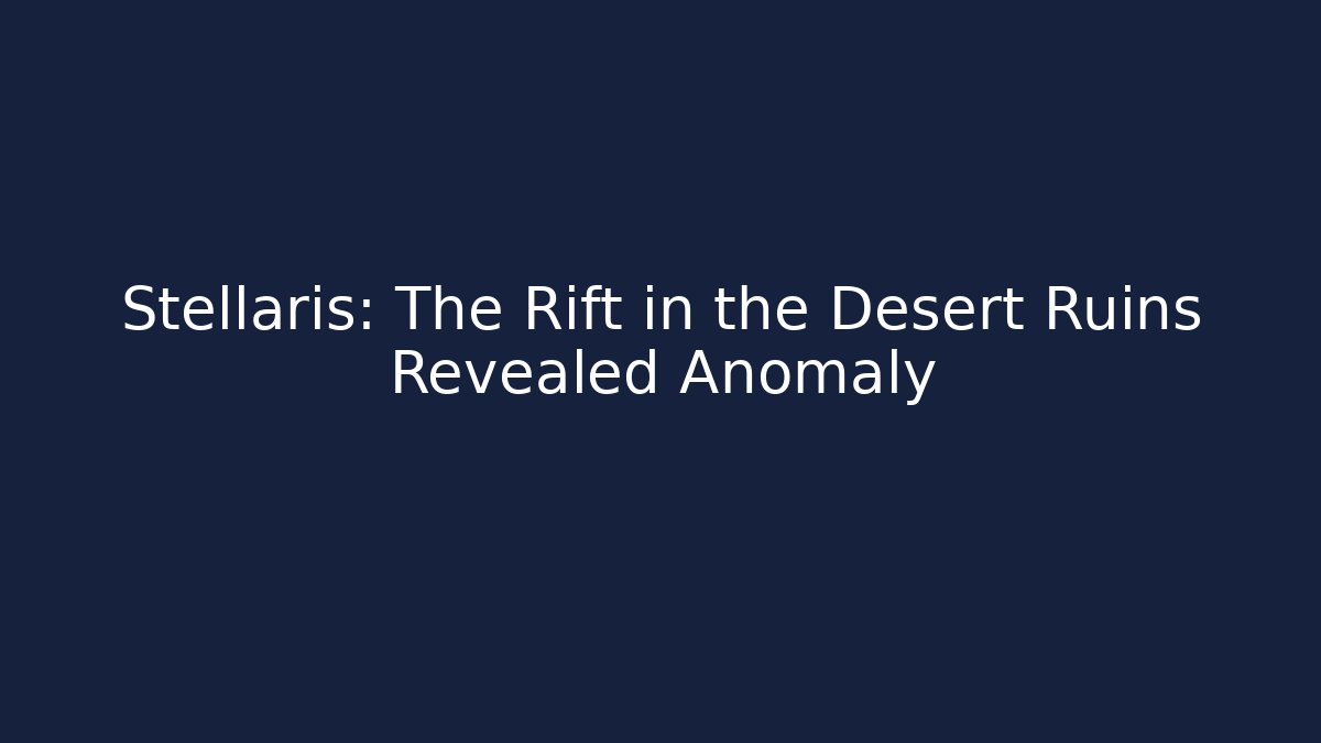 Stellaris: The Rift in the Desert Ruins Revealed Anomaly