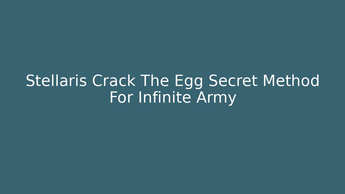 Stellaris Crack The Egg Secret Method For Infinite Army - Buddy Program