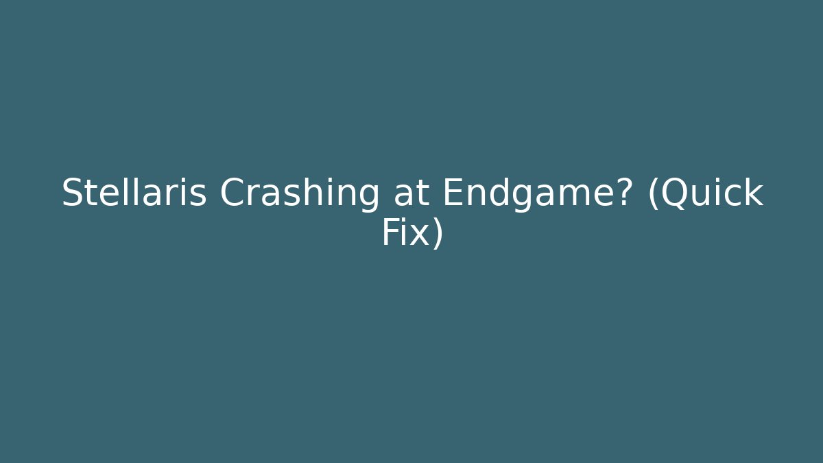 Stellaris Crashing at Endgame? (Quick Fix)