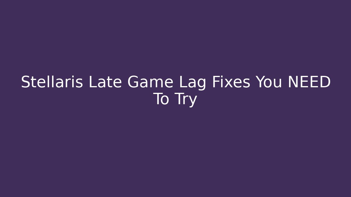 Stellaris Late Game Lag Fixes You NEED To Try - Buddy Program