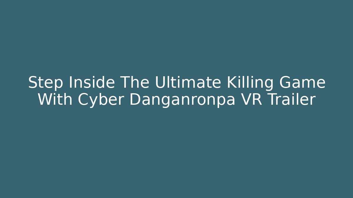 Step Inside The Ultimate Killing Game With Cyber Danganronpa VR Trailer