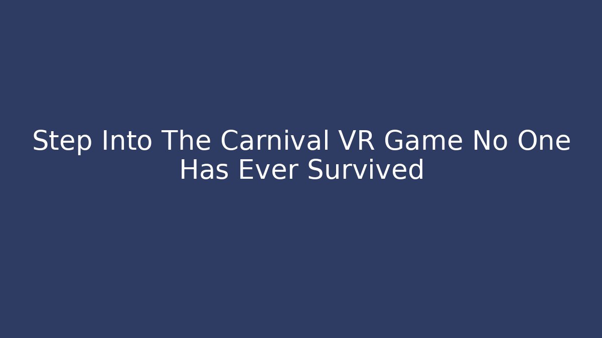 Step Into The Carnival VR Game No One Has Ever Survived