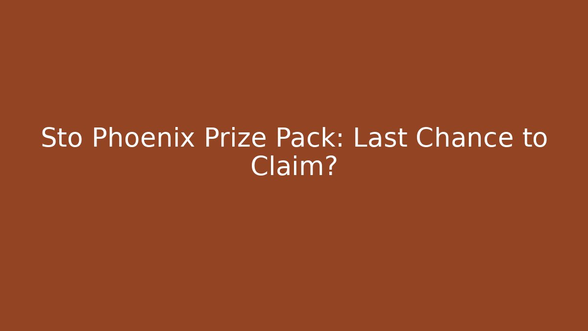 Sto Phoenix Prize Pack: Last Chance to Claim?