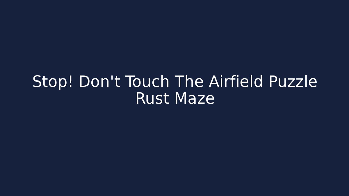 Stop! Don't Touch The Airfield Puzzle Rust Maze