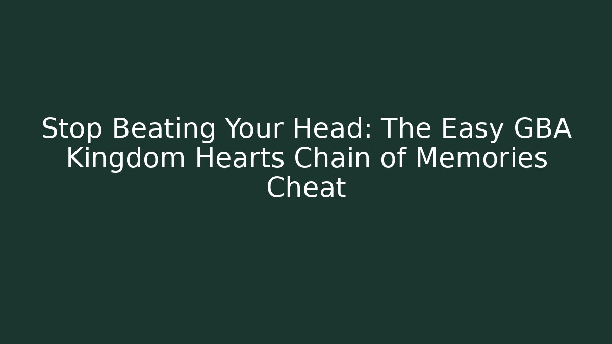 Stop Beating Your Head: The Easy GBA Kingdom Hearts Chain of Memories Cheat - Buddy Program