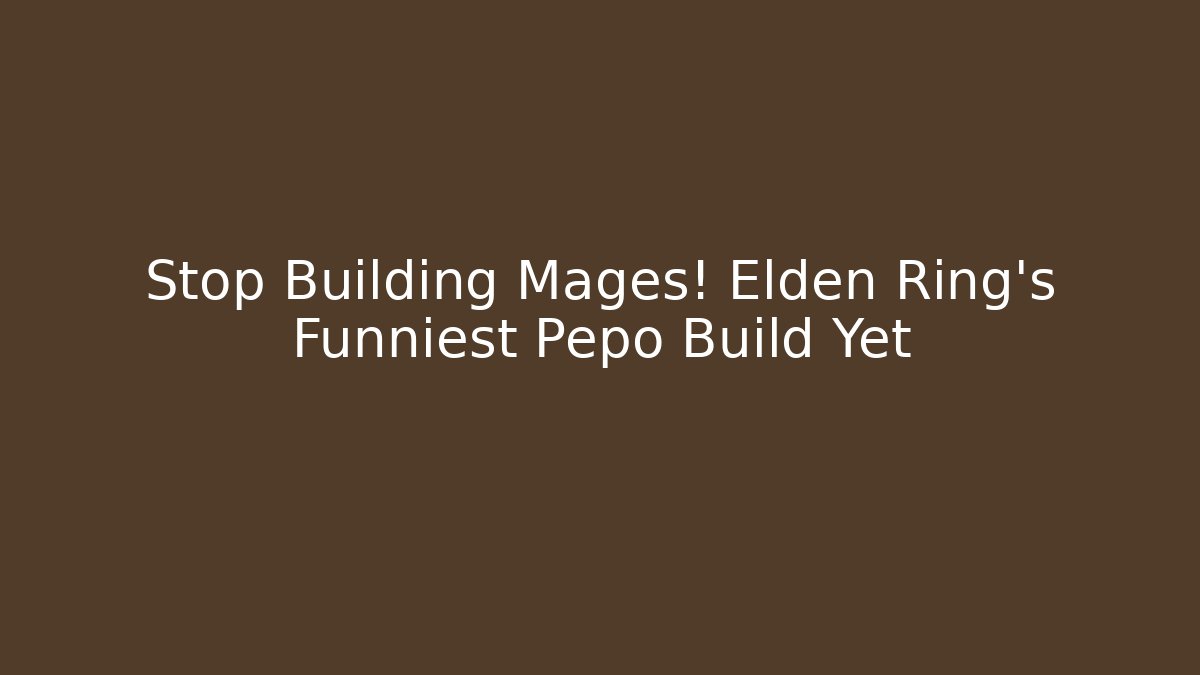 Stop Building Mages! Elden Ring's Funniest Pepo Build Yet