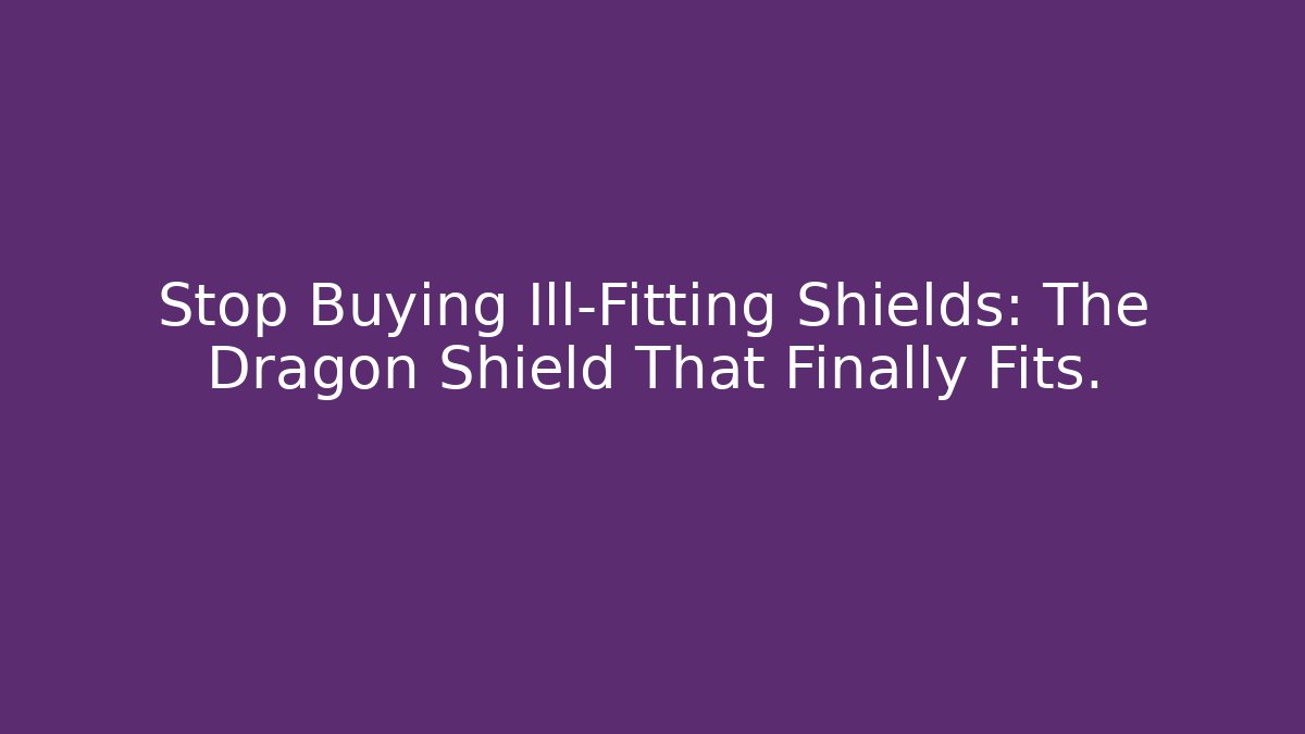 Stop Buying Ill-Fitting Shields: The Dragon Shield That Finally Fits. - Buddy Program