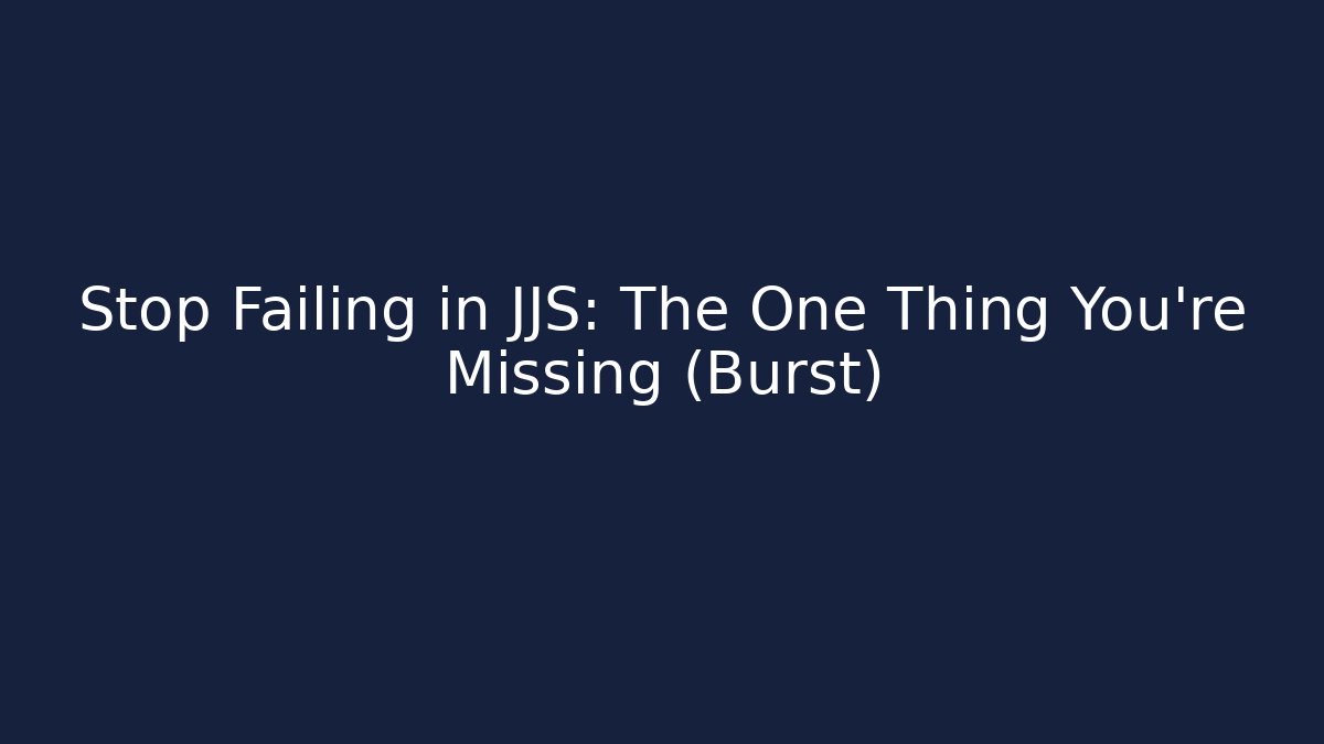 Stop Failing in JJS: The One Thing You're Missing (Burst)