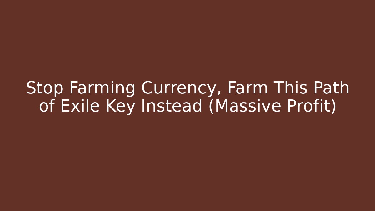 Stop Farming Currency, Farm This Path of Exile Key Instead (Massive Profit)