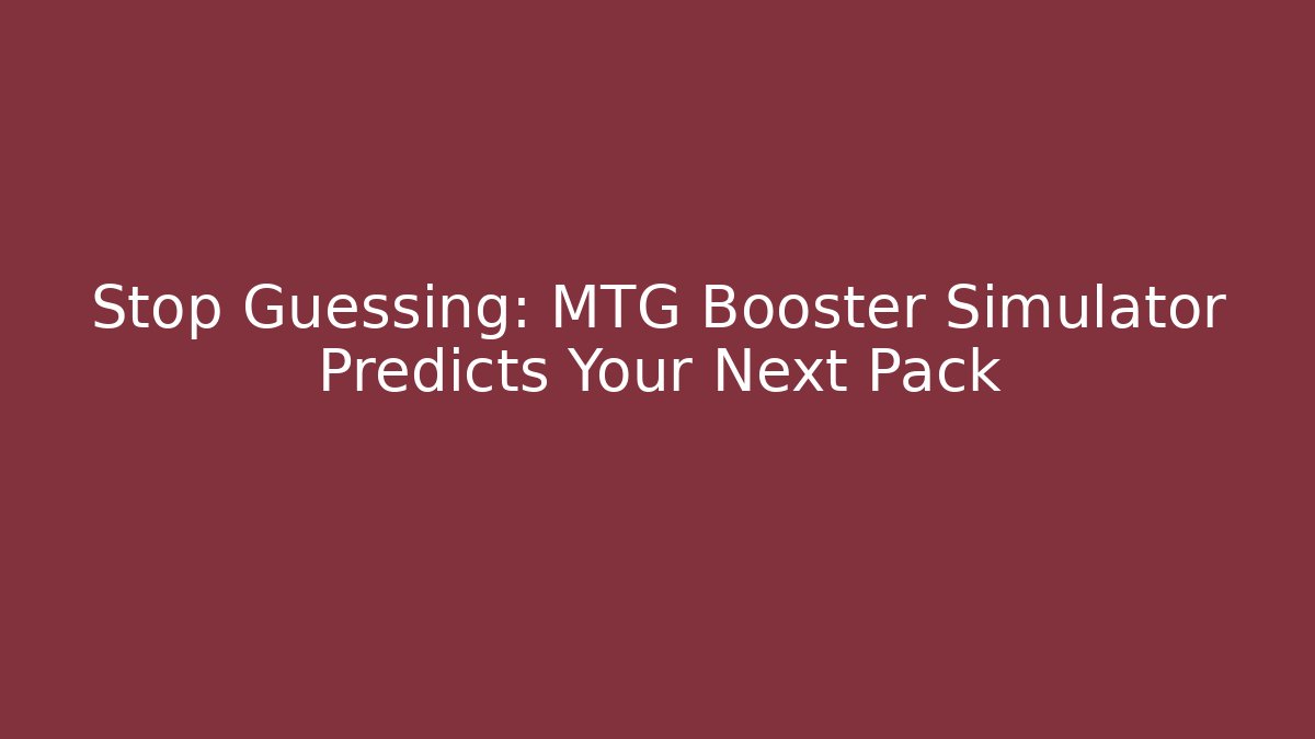 Stop Guessing: MTG Booster Simulator Predicts Your Next Pack