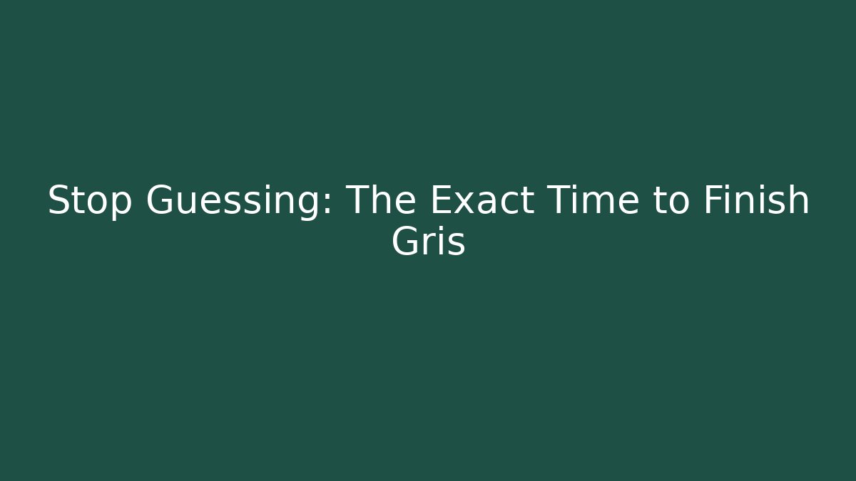 Stop Guessing: The Exact Time to Finish Gris