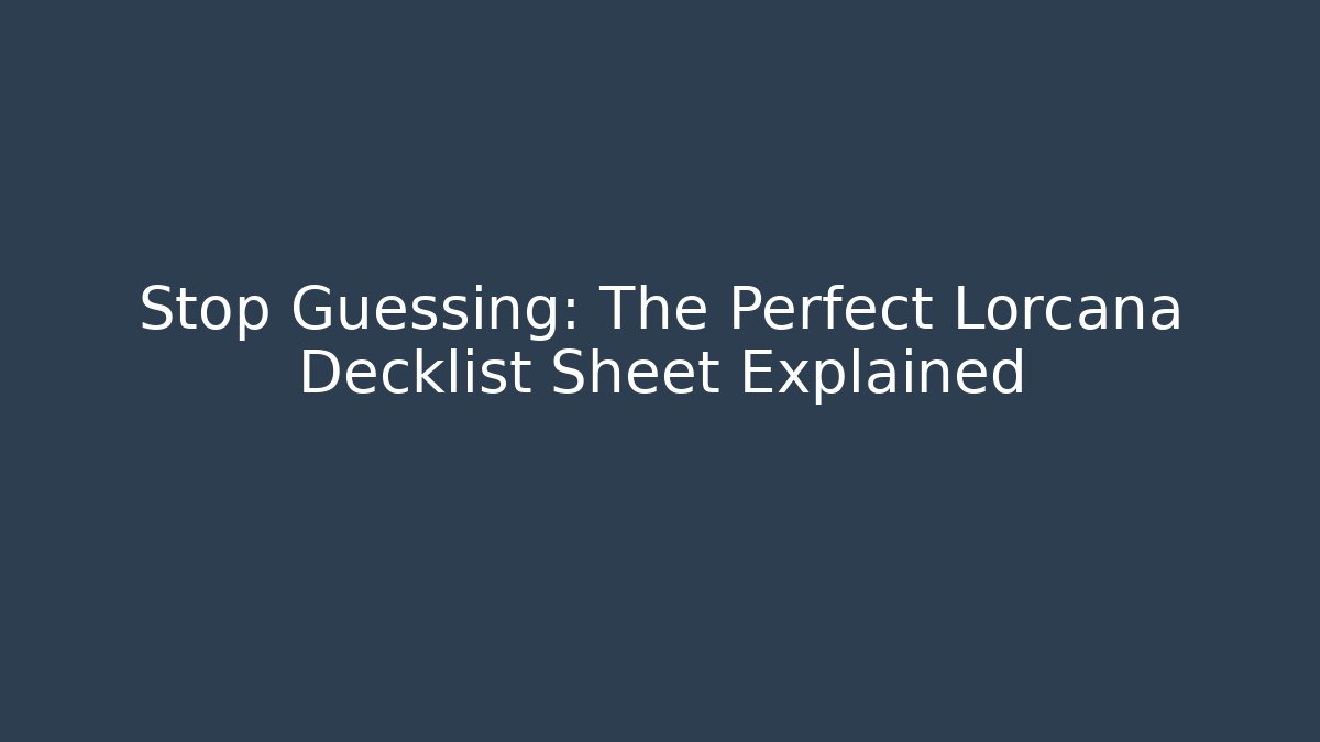 Stop Guessing: The Perfect Lorcana Decklist Sheet Explained