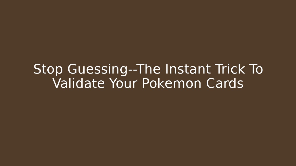 Stop Guessing—The Instant Trick To Validate Your Pokémon Cards