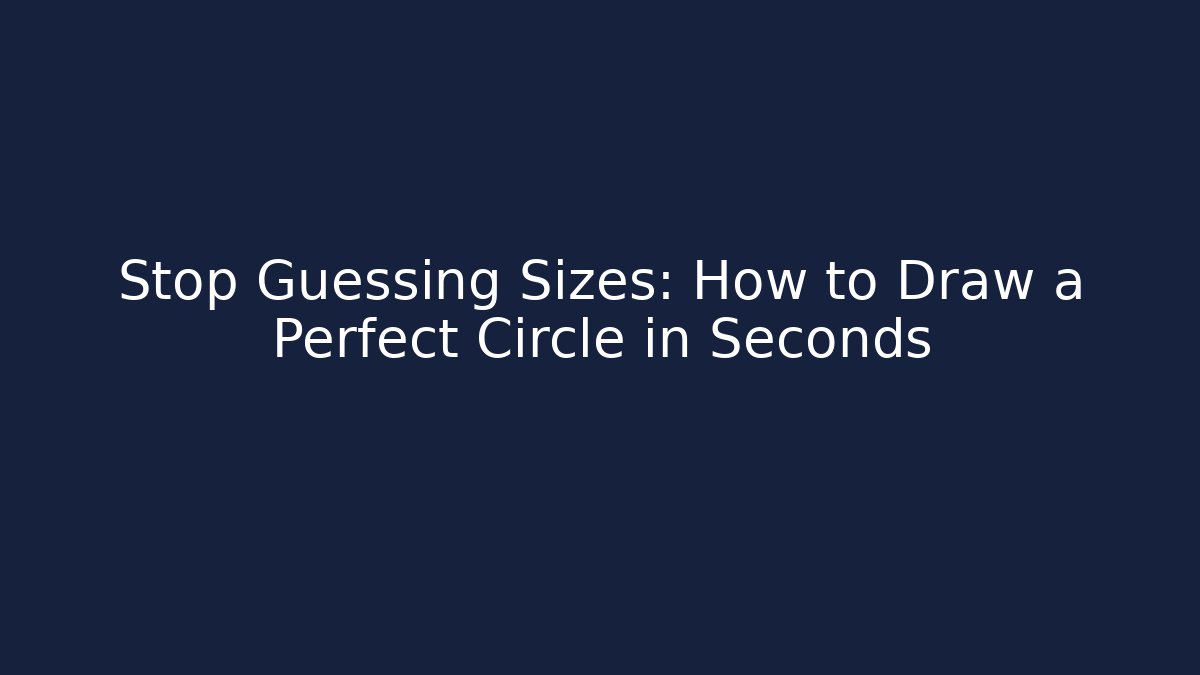 Stop Guessing Sizes: How to Draw a Perfect Circle in Seconds