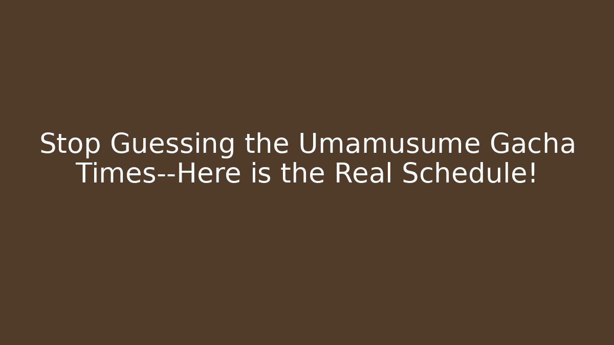 Stop Guessing the Umamusume Gacha Times—Here is the Real Schedule!