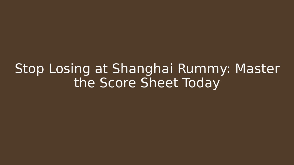 Stop Losing at Shanghai Rummy: Master the Score Sheet Today