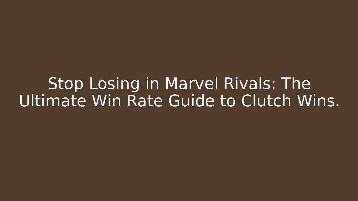 Stop Losing in Marvel Rivals: The Ultimate Win Rate Guide to Clutch Wins.
