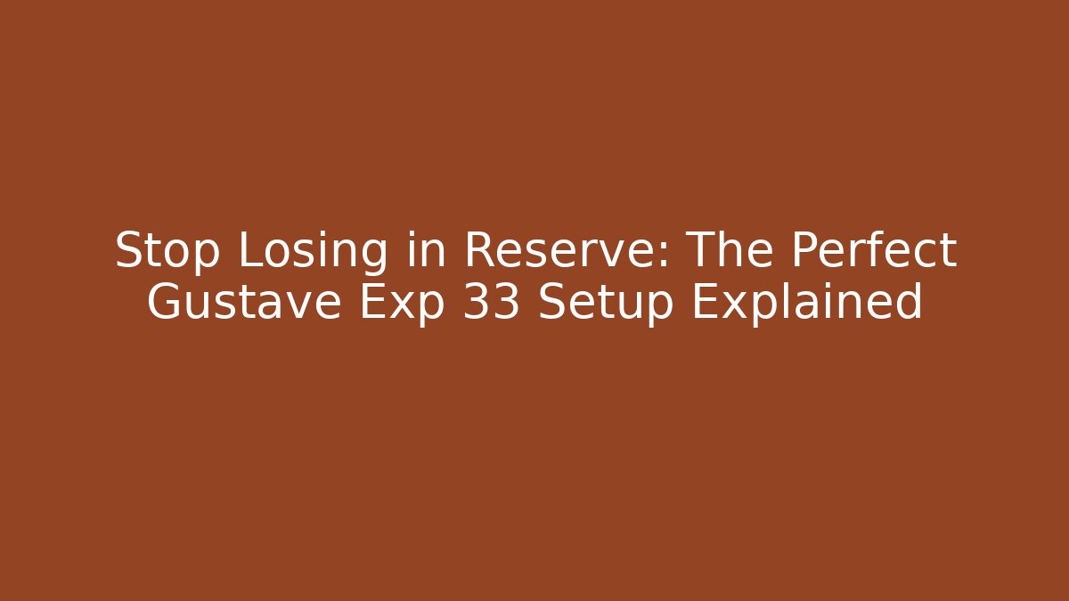 Stop Losing in Reserve: The Perfect Gustave Exp 33 Setup Explained