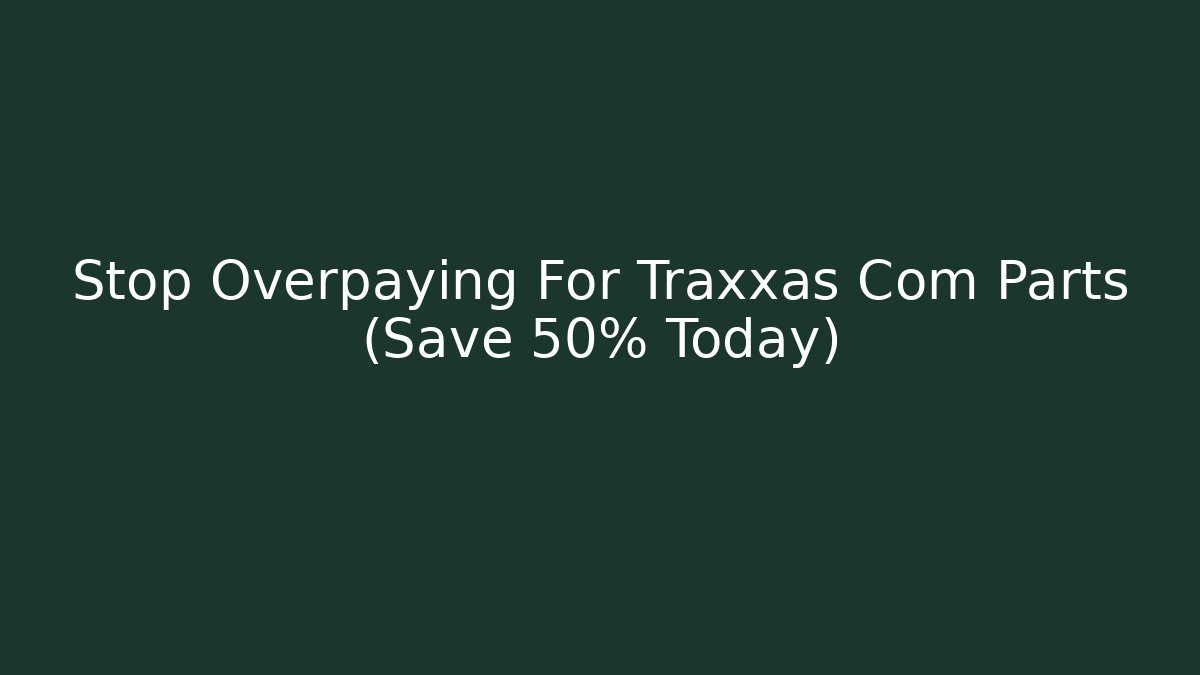 Stop Overpaying For Traxxas Com Parts (Save 50% Today)